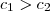 c_{1}>c_{2} c_{1}>c_{2}