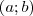 (a; b) (a; b)