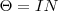 \Theta=IN \Theta=IN