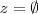 z=\emptyset
