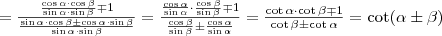 =\frac{\frac{\cos\alpha\cdot\cos\beta}{\sin\alpha\cdot\sin\beta}\mp1}{\frac{\sin\alpha\cdot\cos\beta\pm\cos\alpha\cdot\sin\beta}{\sin\alpha\cdot\sin\beta}}=\frac{\frac{\cos\alpha}{\sin\alpha}\cdot\frac{\cos\beta}{\sin\beta}\mp1}{\frac{\cos\beta}{\sin\beta}\pm\frac{\cos\alpha}{\sin\alpha}}=\frac{\cot\alpha\cdot\cot\beta\mp1}{\cot\beta\pm\cot\alpha}=\cot(\alpha\pm\beta)