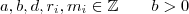 a, b, d, r_{i}, m_{i} \in \mathbb{Z} \qquad \ageq b>0