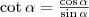 \cot\alpha=\frac{\cos\alpha}{\sin\alpha}
